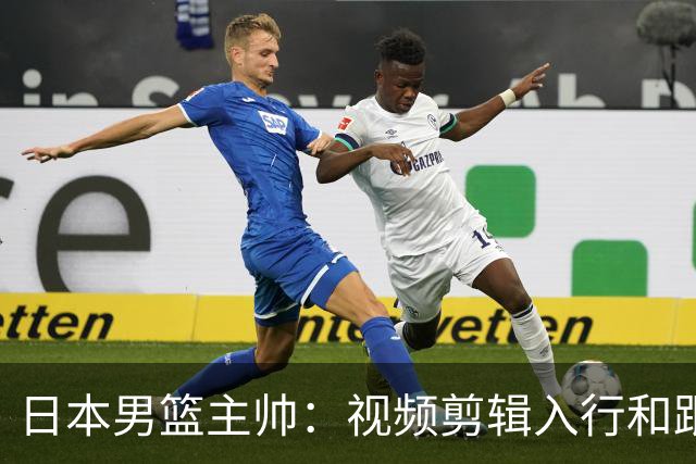 日本男篮主帅：视频剪辑入行&跟锡伯杜多年 现76人录像分析主管